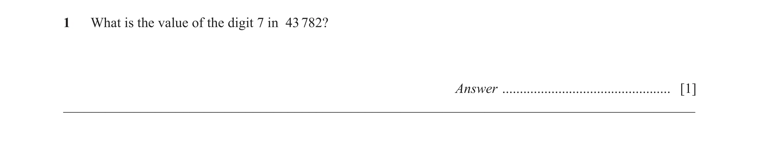 Question 50: What is the value of the digit 7 in 43 782? Answer ................................................ [1] ___________________________________…