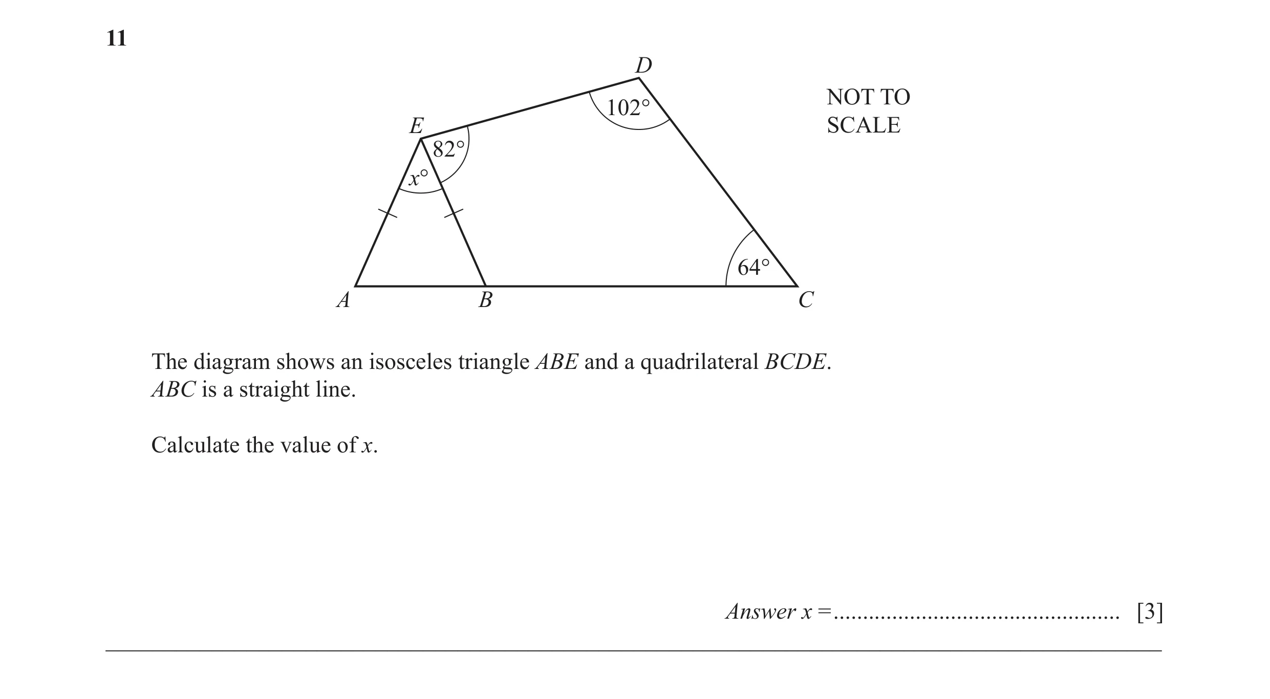 Question 53: D NOT TO 102° E SCALE 82° x° 64° A B C The diagram shows an isosceles triangle ABE and a quadrilateral BCDE. ABC is a straight line. Calcul…
