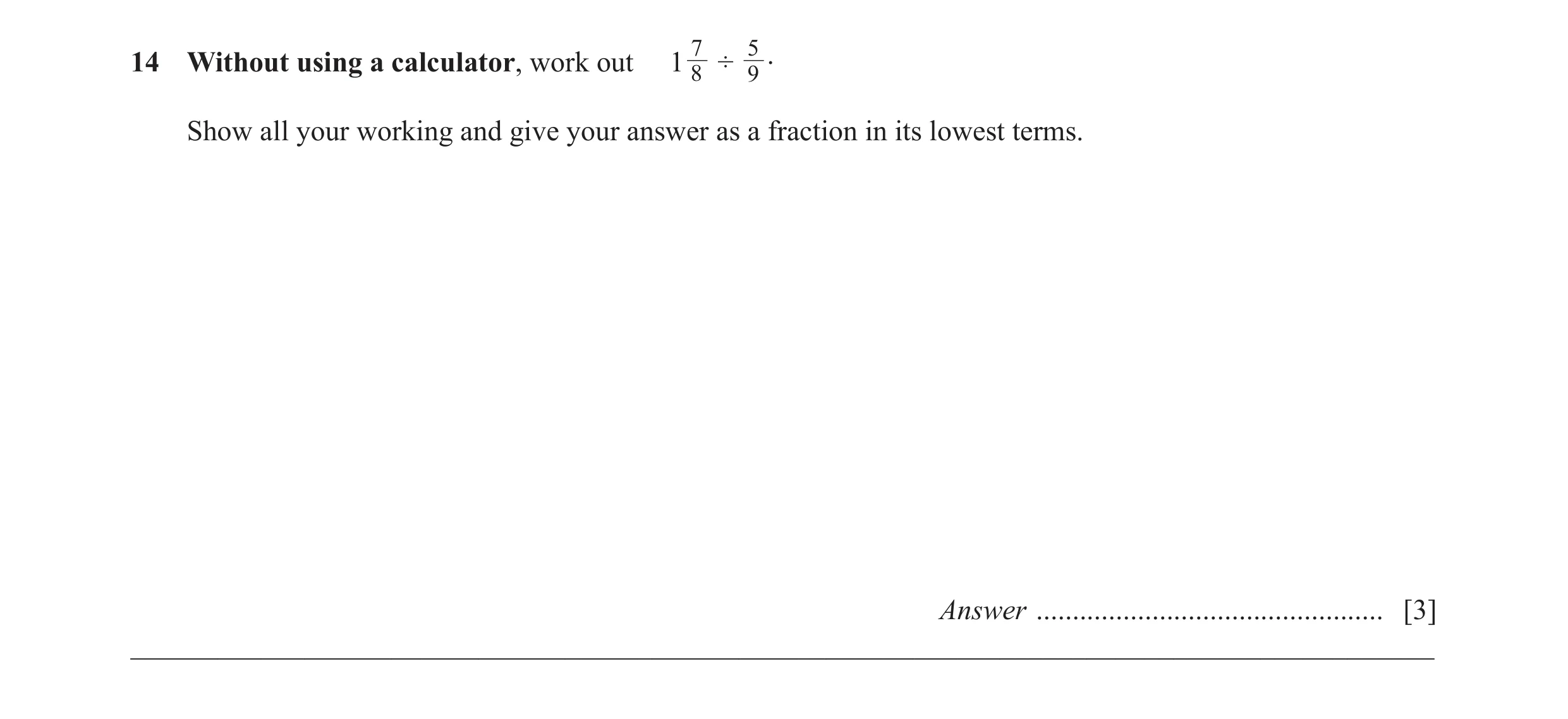 Question 53: 7 . ÷14 Without using a calculator, work out 1 8 9 Show all your working and give your answer as a fraction in its lowest terms. Answer ...…