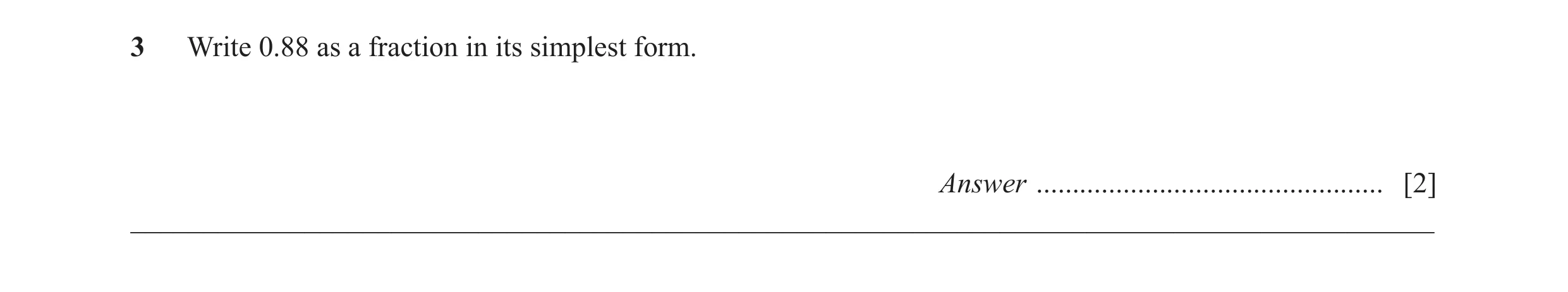 Question 52: Write 0.88 as a fraction in its simplest form. Answer ................................................ [2] ________________________________…