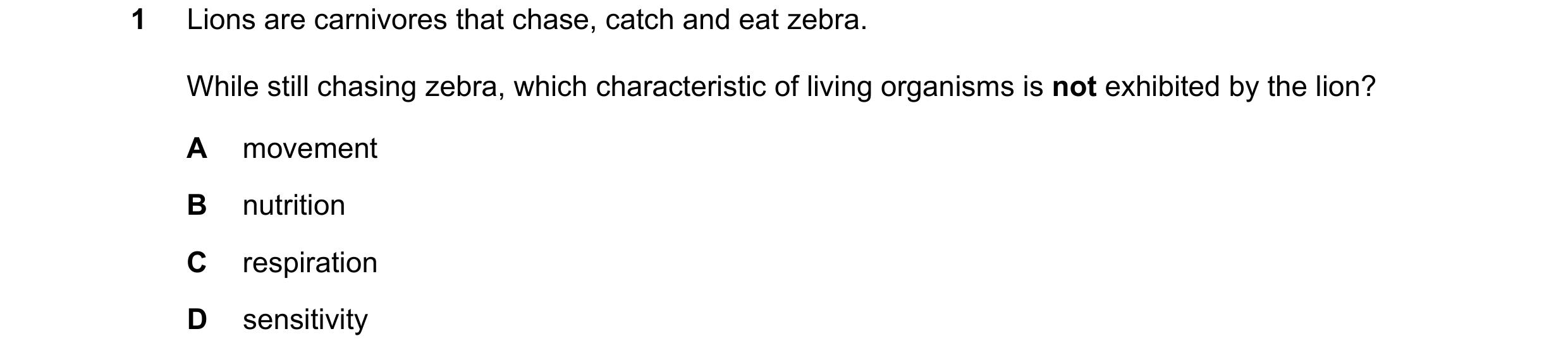 Question 48: Lions are carnivores that chase, catch and eat zebra. While still chasing zebra, which characteristic of living organisms is not exhibited …