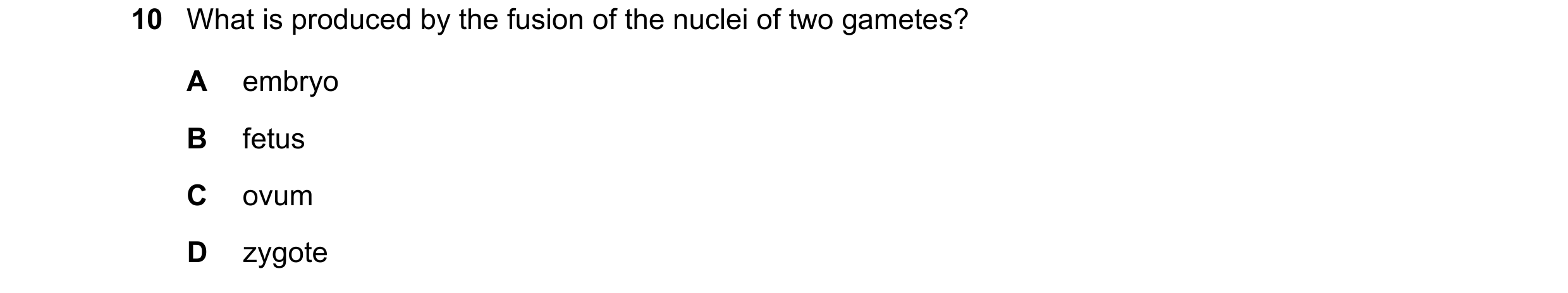 Question 52: What is produced by the fusion of the nuclei of two gametes? A embryo B fetus C ovum D zygote