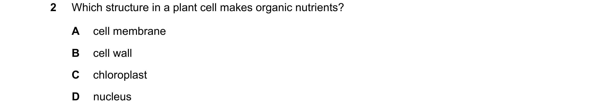 Question 45: Which structure in a plant cell makes organic nutrients? A cell membrane B cell wall C chloroplast D nucleus