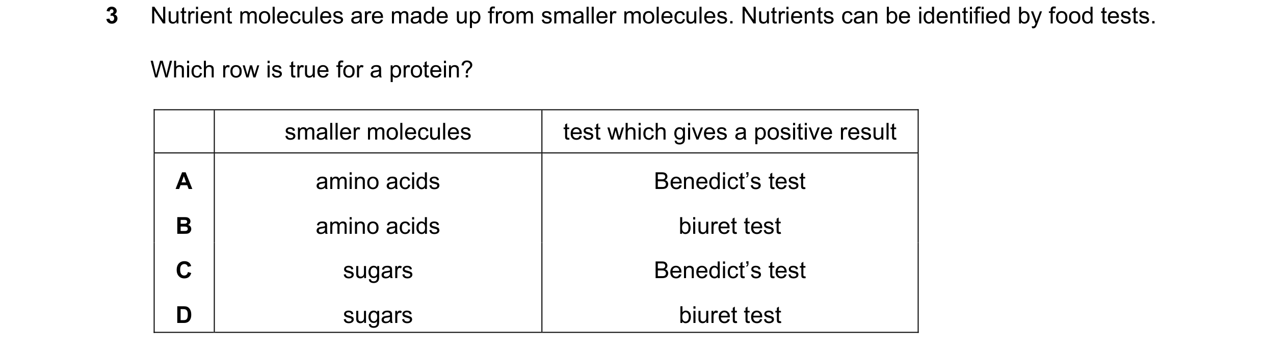 Question 47: Nutrient molecules are made up from smaller molecules. Nutrients can be identified by food tests. Which row is true for a protein? smaller …