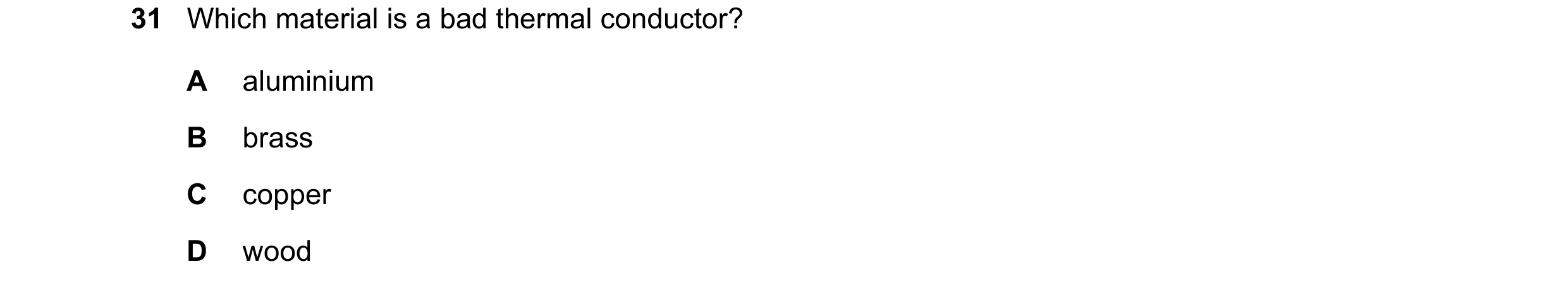Question 57: Which material is a bad thermal conductor? A aluminium B brass C copper D wood