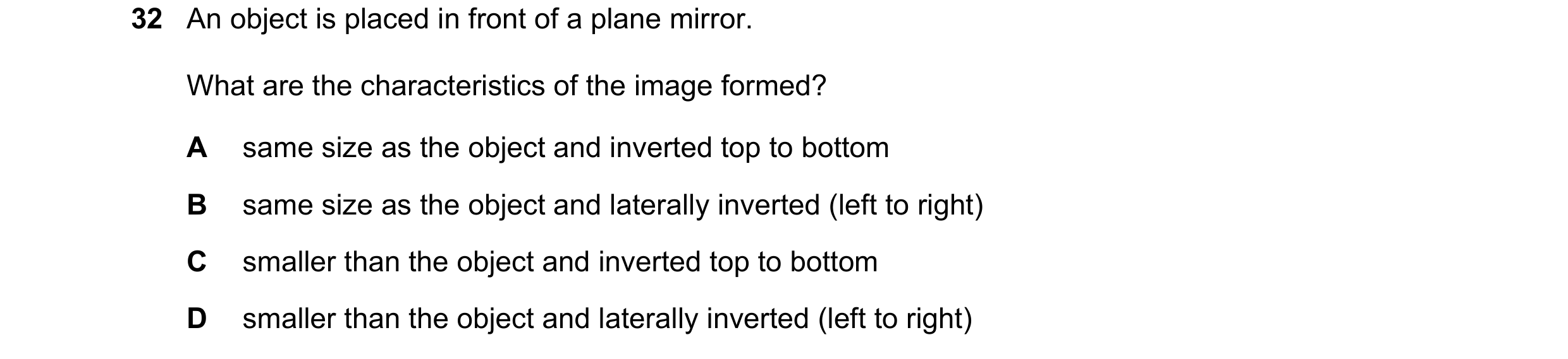 Question 62: An object is placed in front of a plane mirror. What are the characteristics of the image formed? A same size as the object and inverted to…