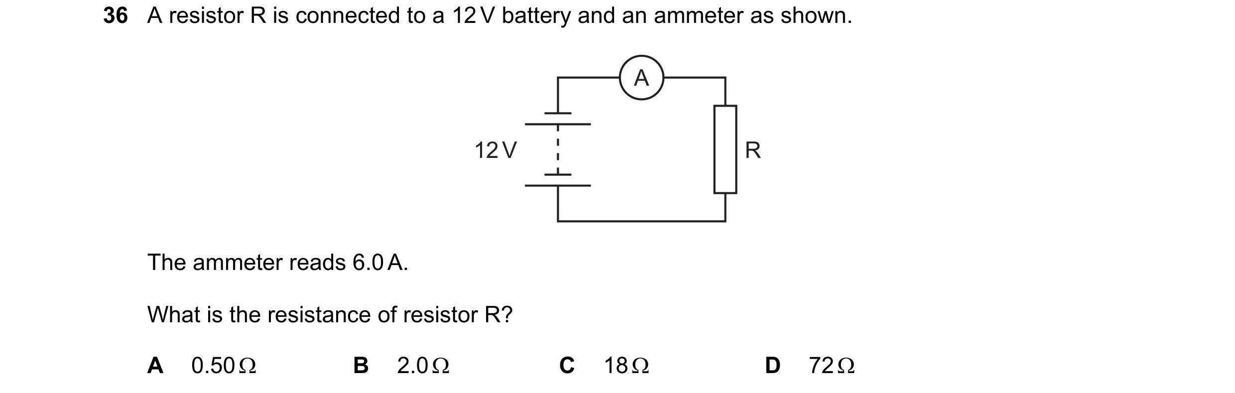 Question 51: A resistor R is connected to a 12 V battery and an ammeter as shown. A 12 V R The ammeter reads 6.0 A. What is the resistance of resistor R…