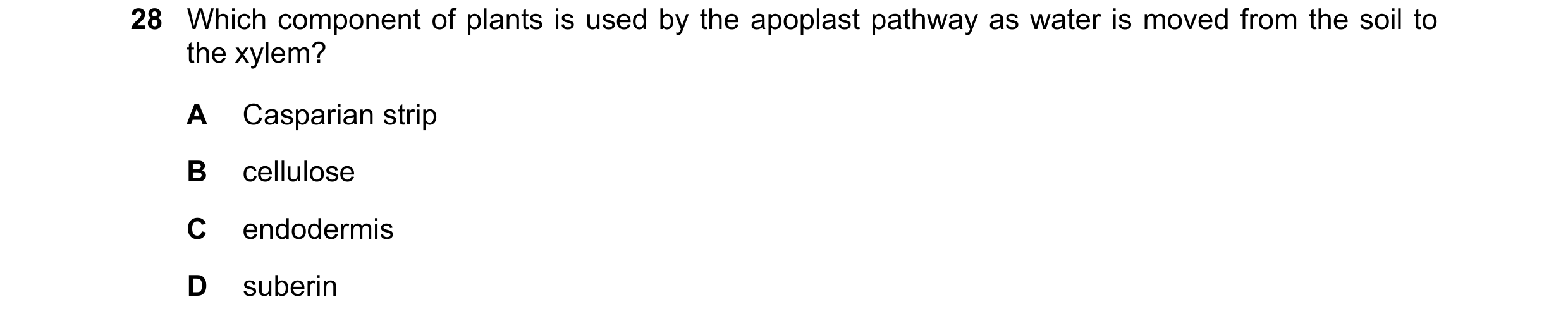 Question 300: Which component of plants is used by the apoplast pathway as water is moved from the soil to the xylem? A Casparian strip B cellulose C end…
