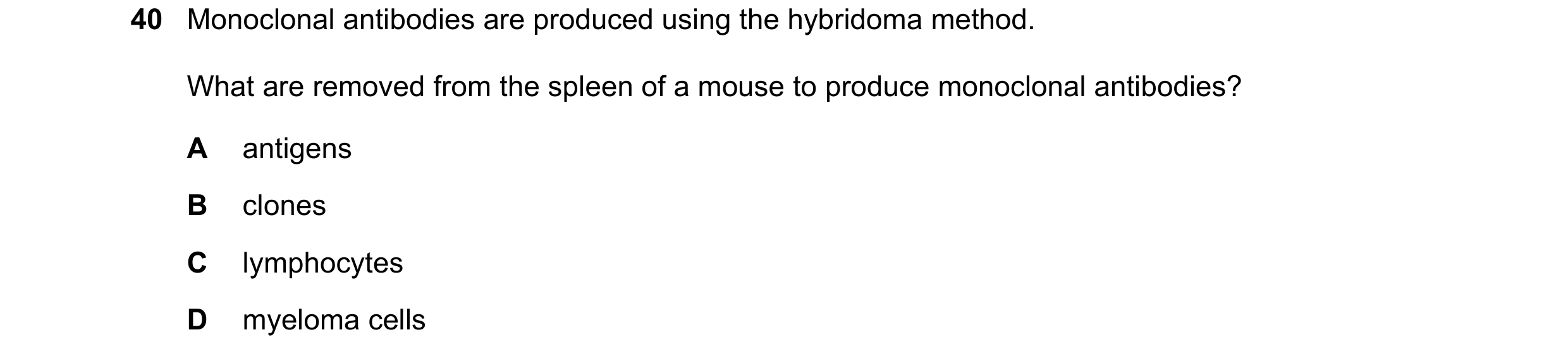 Question 135: Monoclonal antibodies are produced using the hybridoma method. What are removed from the spleen of a mouse to produce monoclonal antibodies…