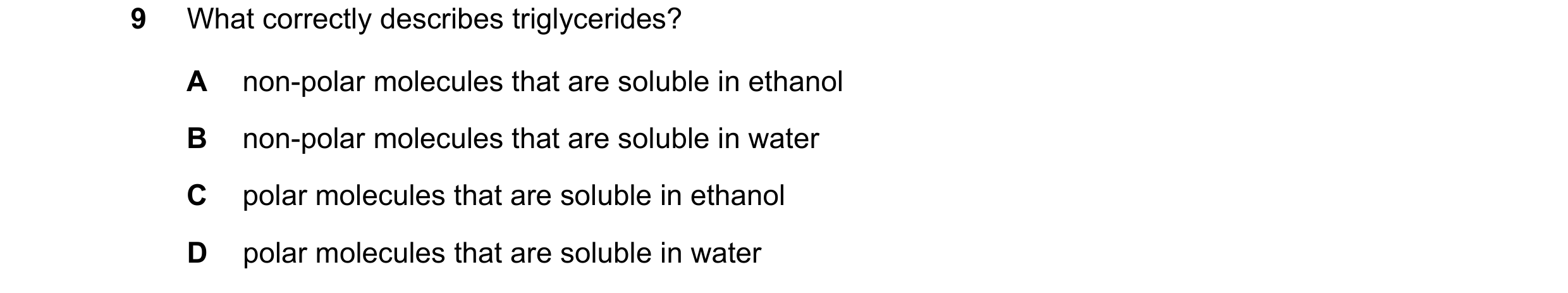Question 311: What correctly describes triglycerides? A non-polar molecules that are soluble in ethanol B non-polar molecules that are soluble in water C…