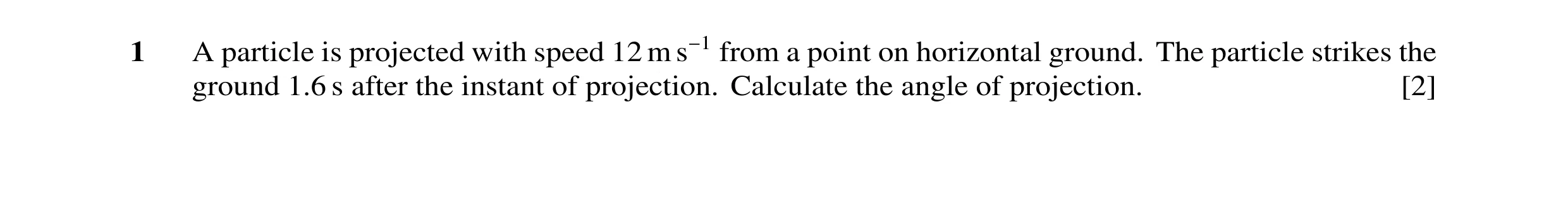 Question 90: A particle is projected with speed 12 m s−1 from a point on horizontal ground. The particle strikes the ground 1.6 s after the instant of p…