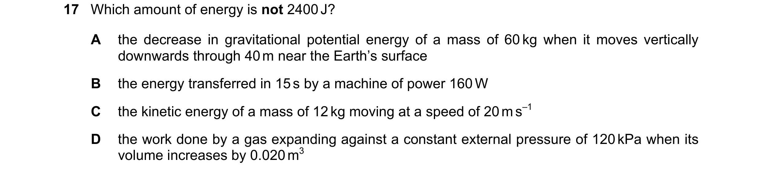 Question 196: Which amount of energy is not 2400 J? A the decrease in gravitational potential energy of a mass of 60 kg when it moves vertically downward…