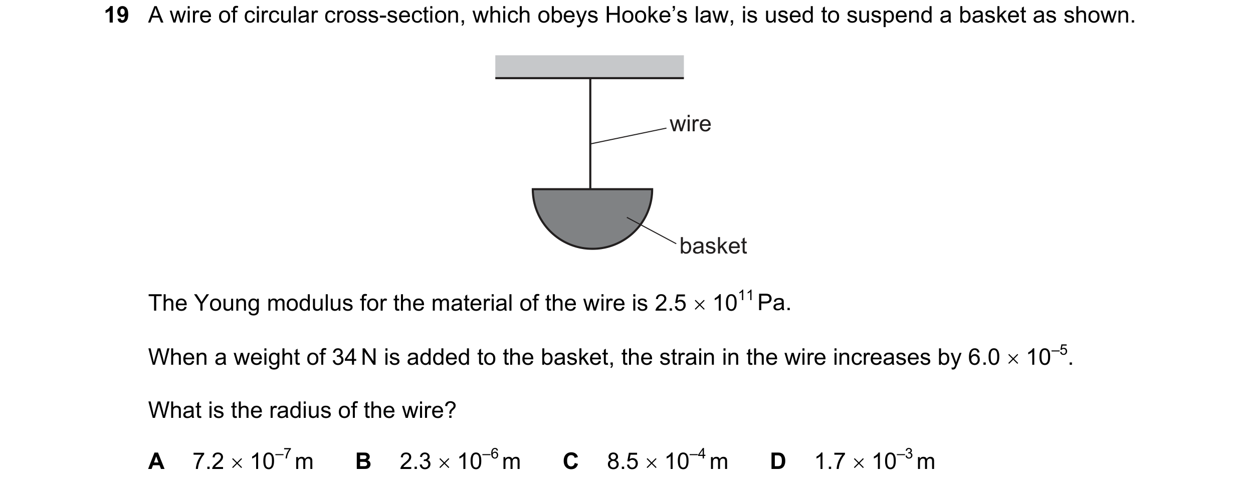 Question 100: A wire of circular cross-section, which obeys Hooke’s law, is used to suspend a basket as shown. wire basket The Young modulus for the mate…