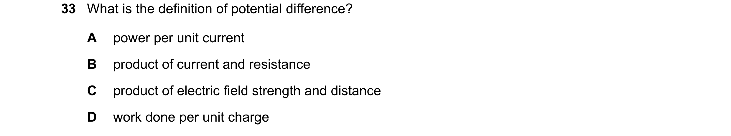 Question 128: What is the definition of potential difference? A power per unit current B product of current and resistance C product of electric field st…