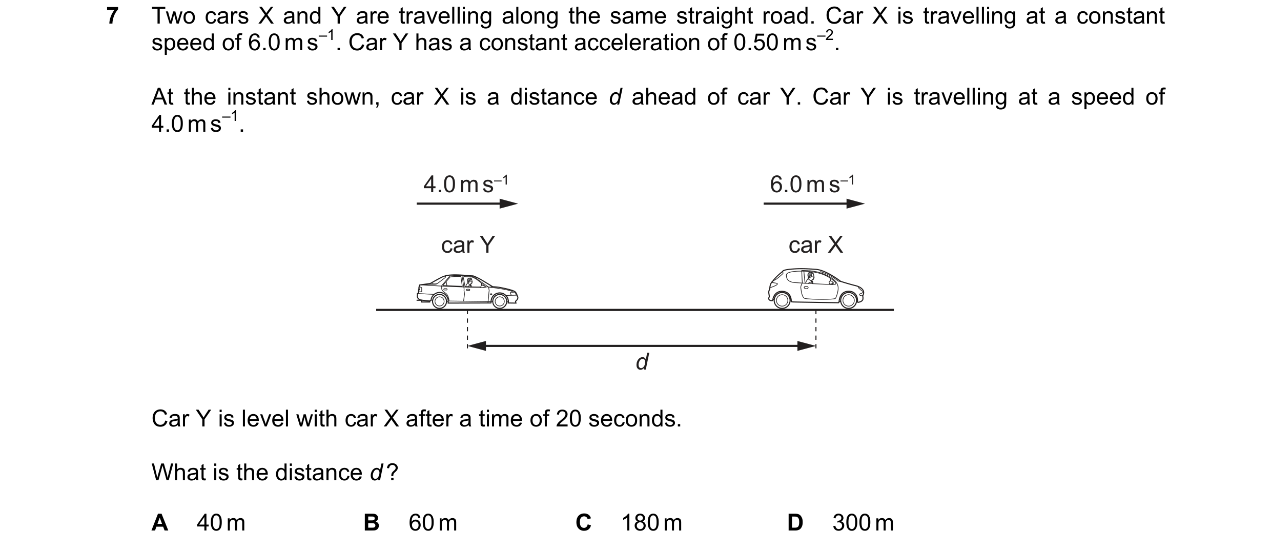 Question 164: Two cars X and Y are travelling along the same straight road. Car X is travelling at a constant speed of 6.0 m s–1. Car Y has a constant ac…