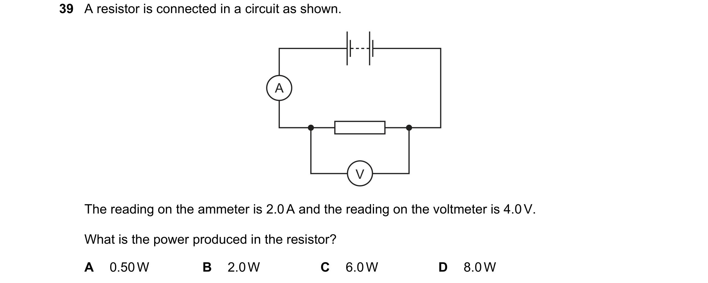 Question 15: A resistor is connected in a circuit as shown. A V The reading on the ammeter is 2.0 A and the reading on the voltmeter is 4.0 V. What is t…