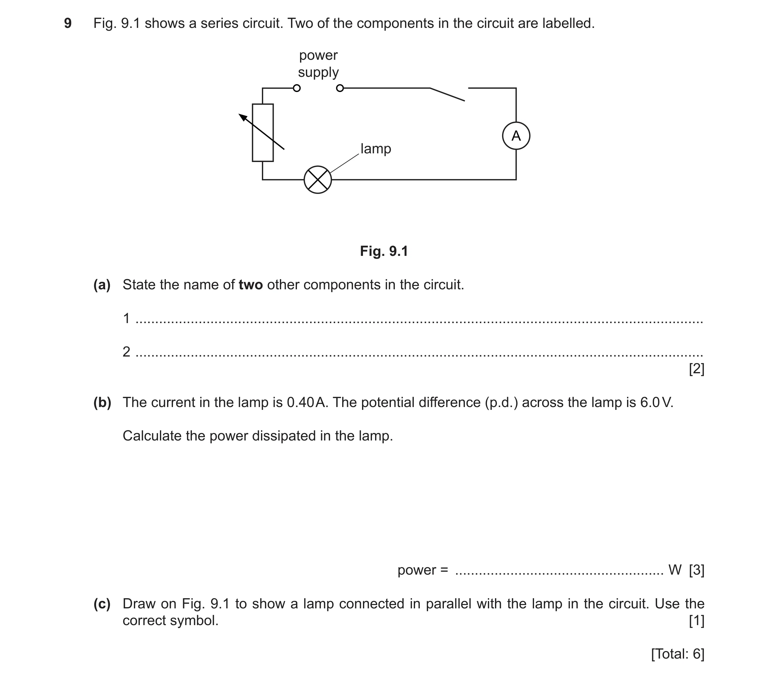 Question 44: Fig. 9.1 shows a series circuit. Two of the components in the circuit are labelled. power supply lamp Fig. 9.1 (a) State the name of two ot…