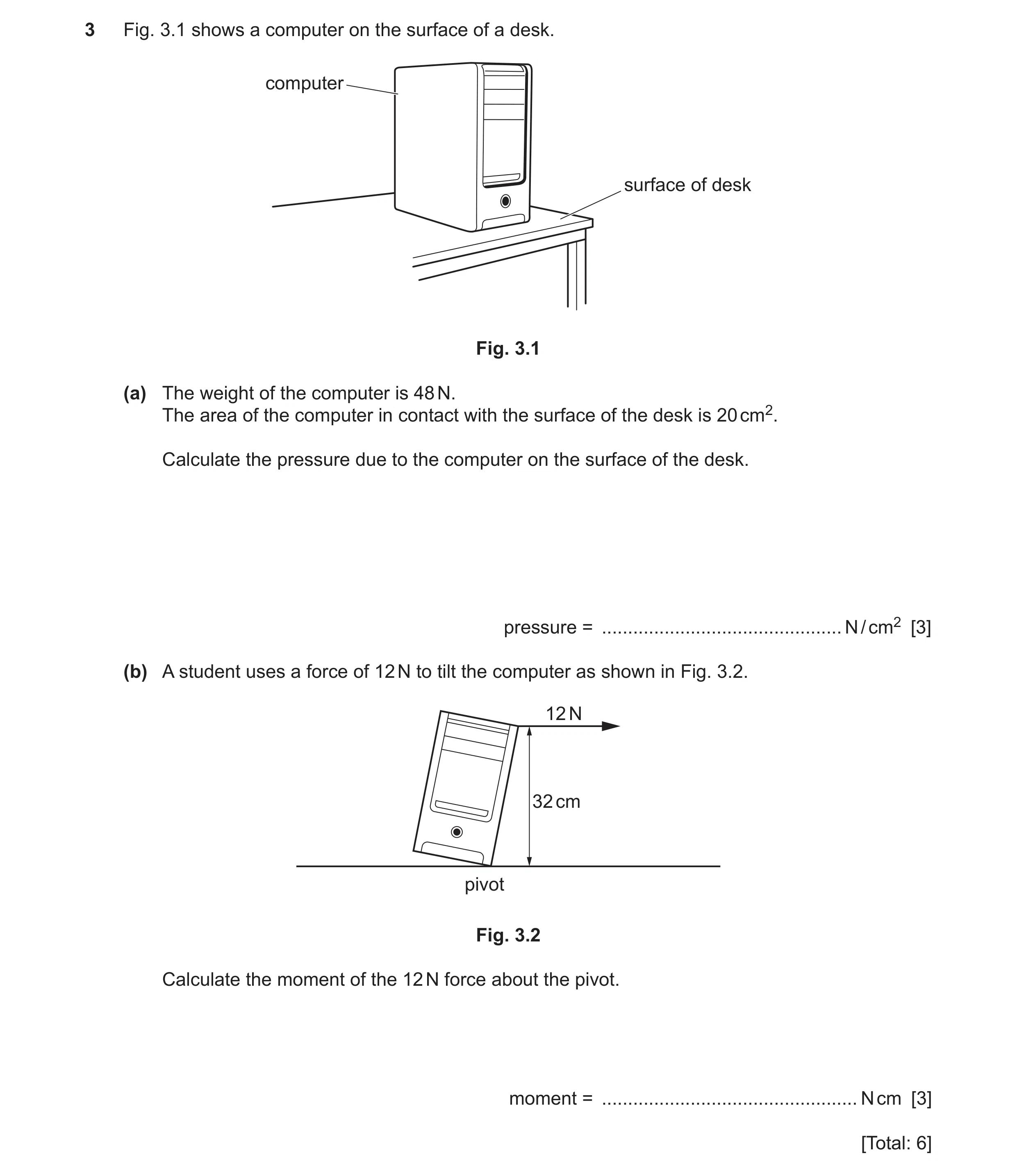 Question 58: Fig. 3.1 shows a computer on the surface of a desk. computer surface of desk Fig. 3.1 (a) The weight of the computer is 48 N. The area of t…