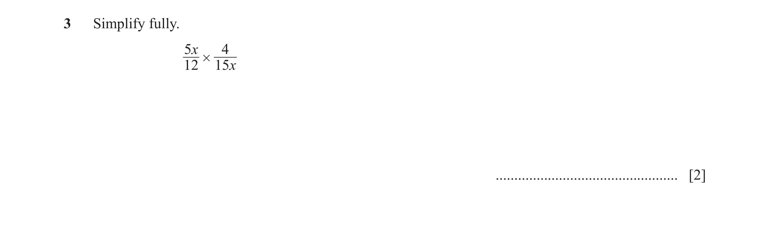 Question 9: Simplify fully. 5x 4 12 # 15x ................................................. [2]