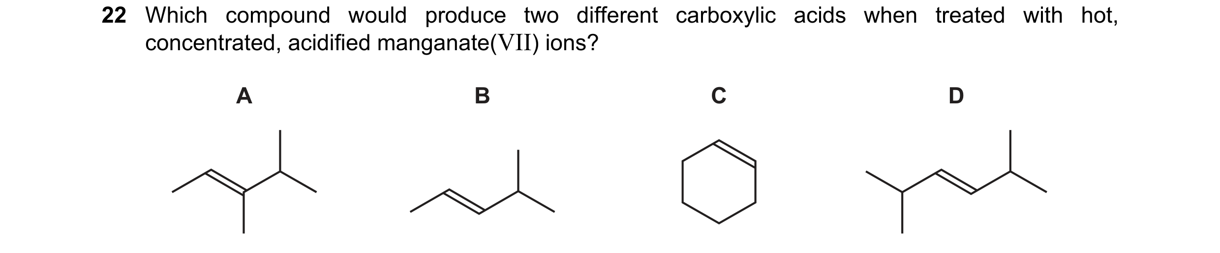 Question 153: Which compound would produce two different carboxylic acids when treated with hot, concentrated, acidified manganate(VII) ions? A B C D