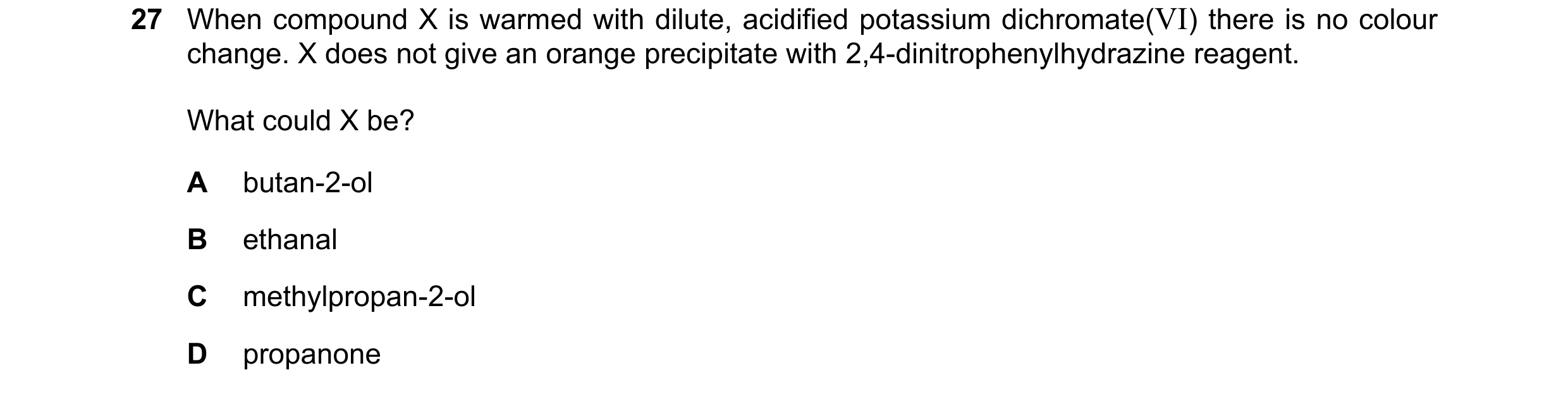Question 185: When compound X is warmed with dilute, acidified potassium dichromate(VI) there is no colour change. X does not give an orange precipitate …