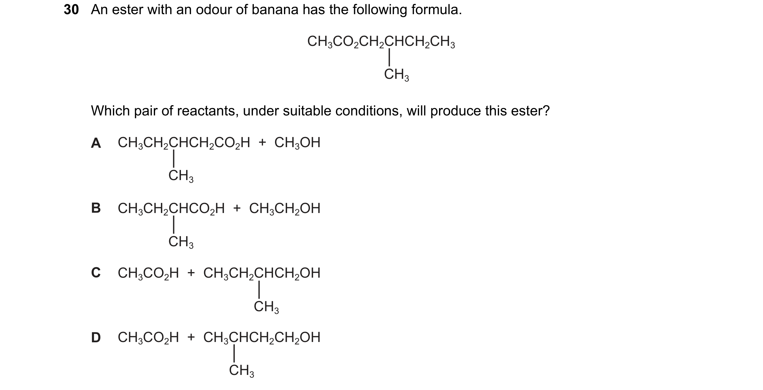 Question 187: An ester with an odour of banana has the following formula. CH3CO2CH2CHCH2CH3 CH3 Which pair of reactants, under suitable conditions, will …