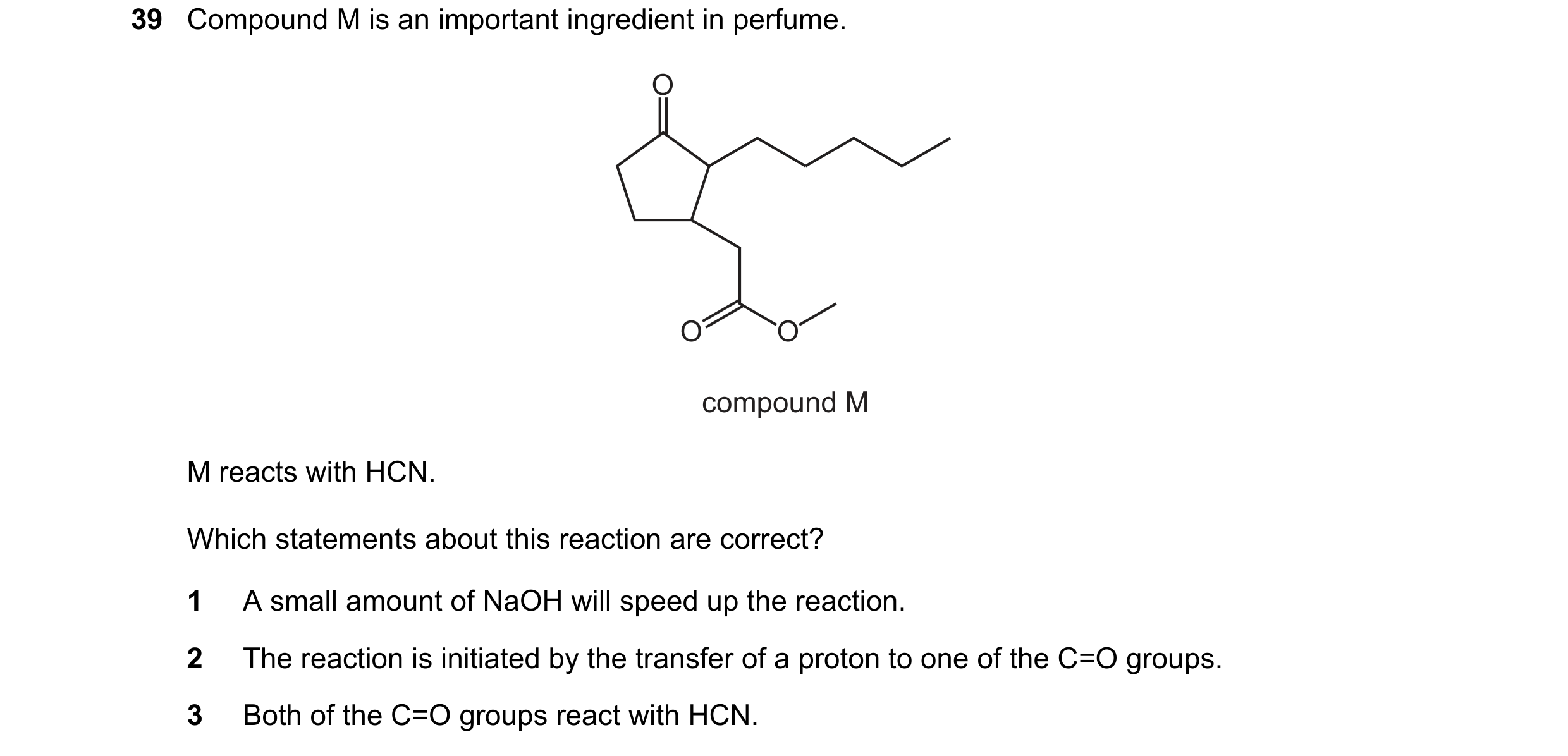 Question 156: Compound M is an important ingredient in perfume. O O O compound M M reacts with HCN. Which statements about this reaction are correct? 1 A…