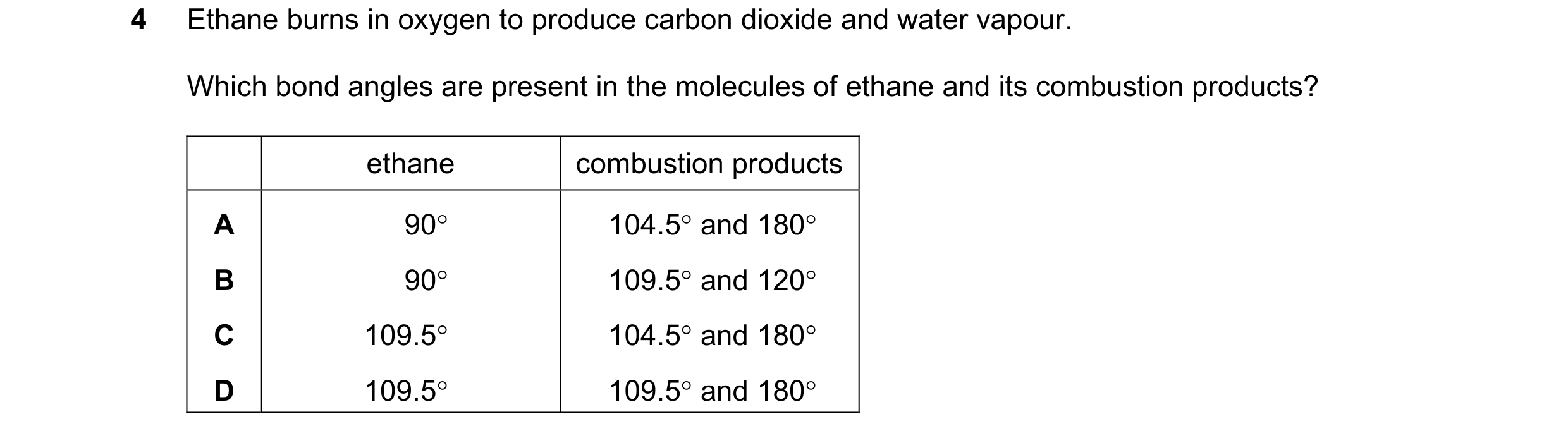 Question 47: Ethane burns in oxygen to produce carbon dioxide and water vapour. Which bond angles are present in the molecules of ethane and its combust…