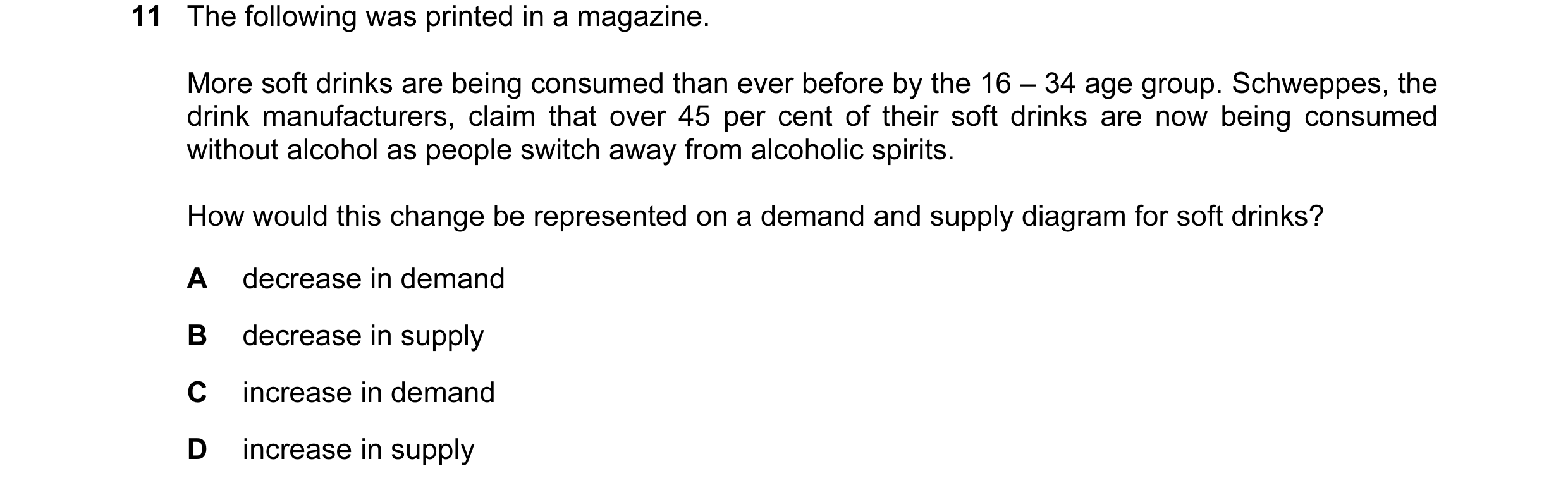 Question 11: The following was printed in a magazine. More soft drinks are being consumed than ever before by the 16 – 34 age group. Schweppes, the drin…