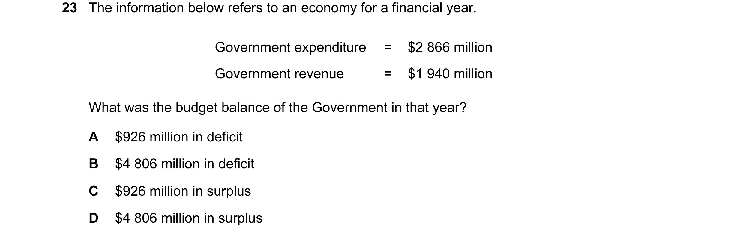 Question 14: The information below refers to an economy for a financial year. Government expenditure = $2 866 million Government revenue = $1 940 millio…