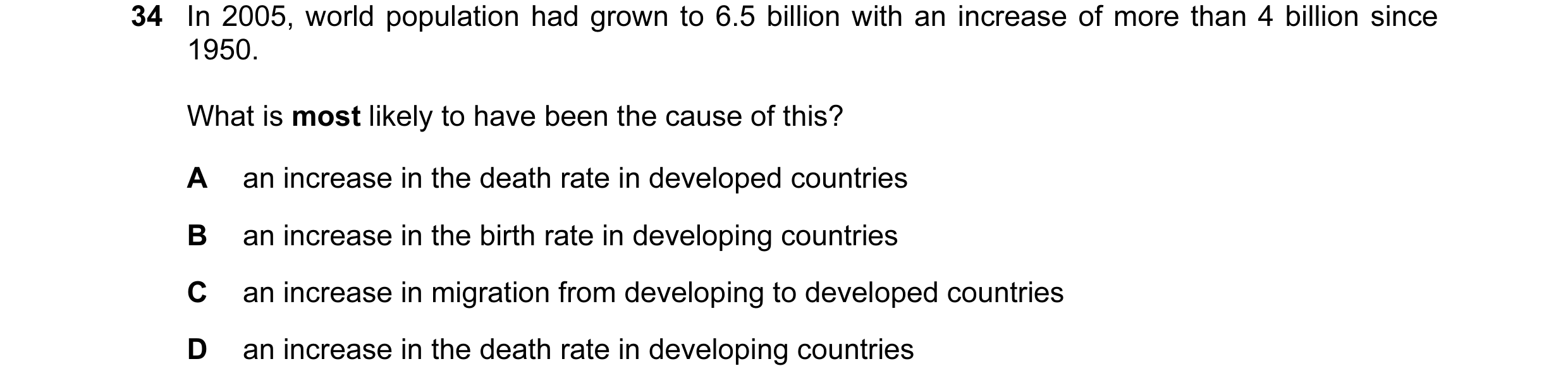 Question 9: In 2005, world population had grown to 6.5 billion with an increase of more than 4 billion since 1950. What is most likely to have been the…