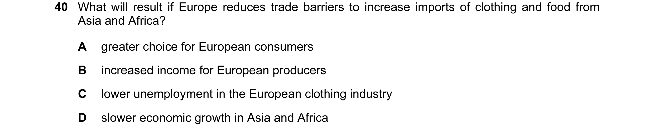 Question 13: What will result if Europe reduces trade barriers to increase imports of clothing and food from Asia and Africa? A greater choice for Europ…