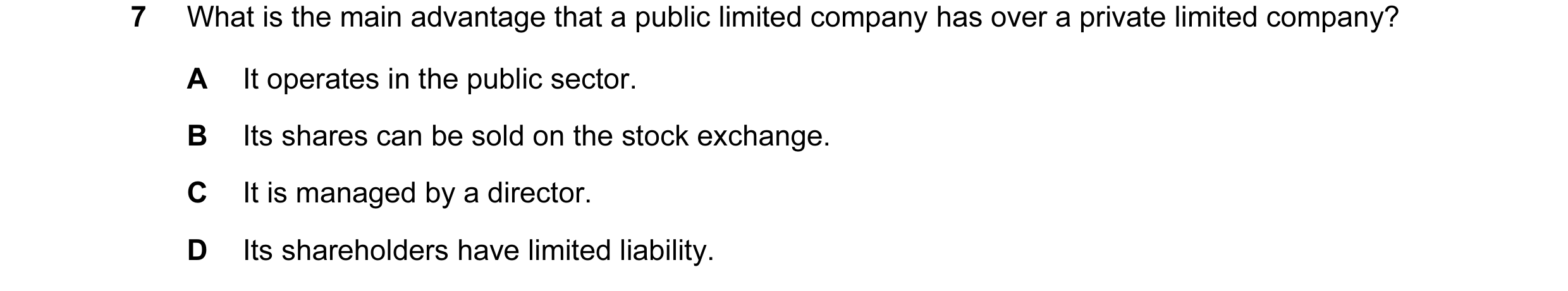 Question 6: What is the main advantage that a public limited company has over a private limited company? A It operates in the public sector. B Its shar…
