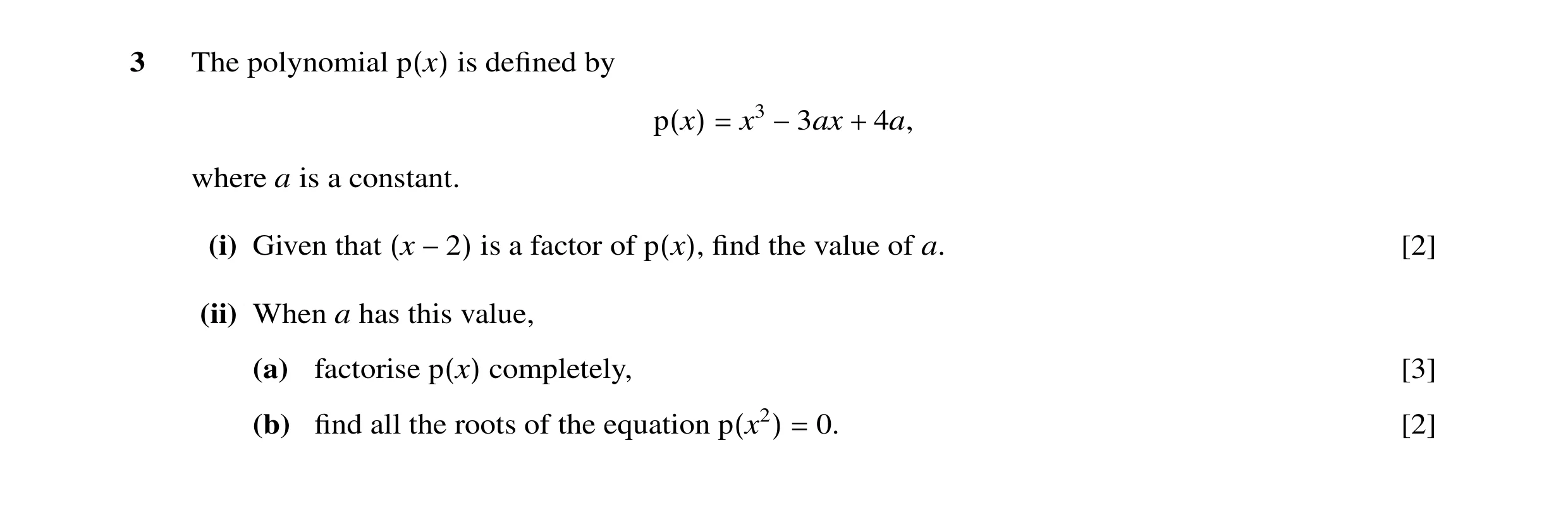 Question 15: The polynomial is deﬁned by p(x) x3 4a, p(x) = −3ax + where a is a constant. (i) Given that is a factor of ﬁnd the value of a. [2] (x −2) p…