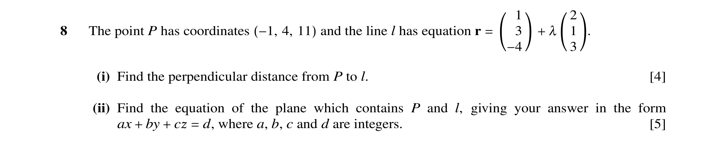 Question 19: 2 8 The point P has coordinates 4, and the line l has equation r 3 λ 1 (−1, 11) = ! + 3 !. −4 (i) Find the perpendicular distance from P to…