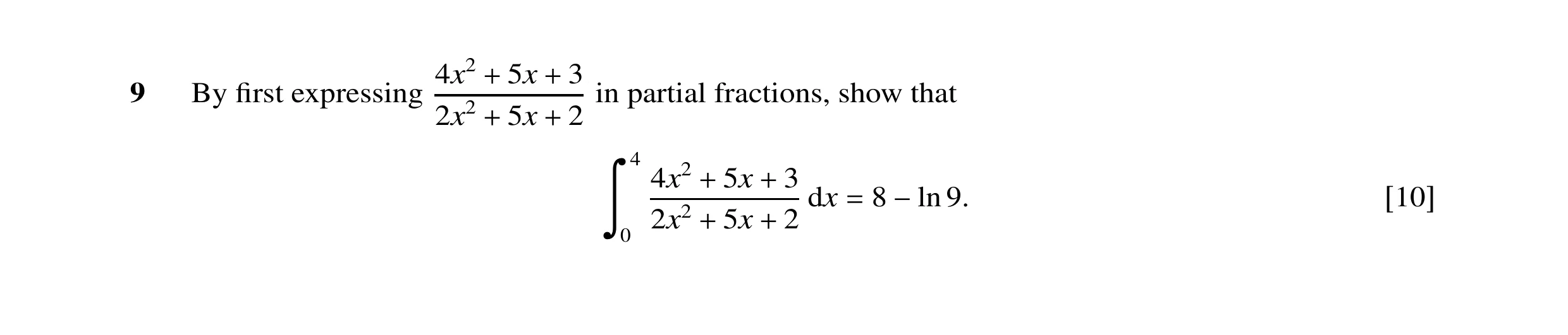 Question 26: x2 5x 3 9 By ﬁrst expressing in partial fractions, show that + + 2x2 5x 2 + + 4 4x2 5x 3 dx 8 9. + + 2x2 5x 2 = −ln [10] ä 0 + +