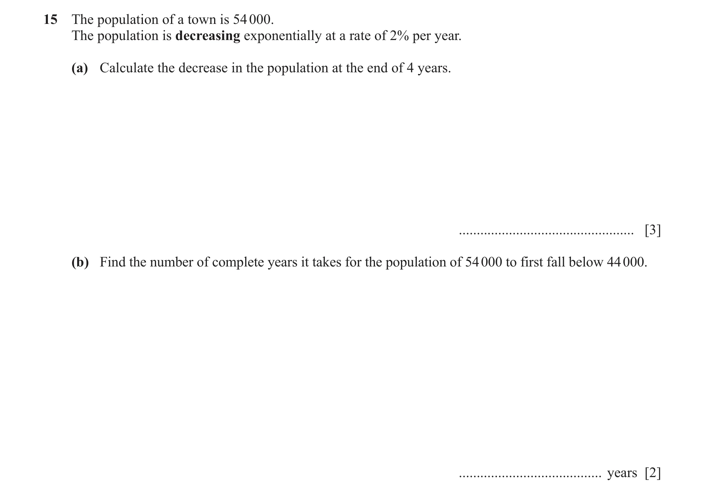 Question 38: The population of a town is 54 000. The population is decreasing exponentially at a rate of 2% per year. (a) Calculate the decrease in the …
