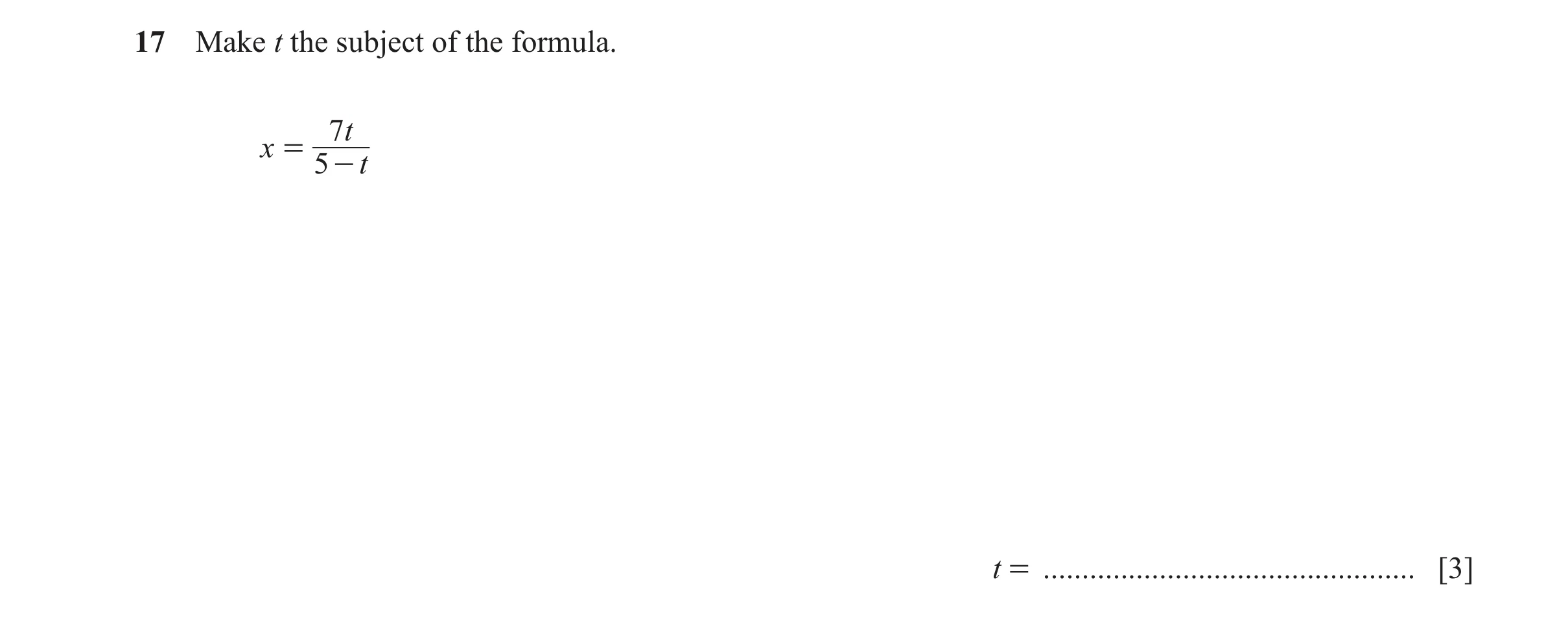 Question 95: Make t the subject of the formula. 7t x = 5 - t t = ................................................ [3]