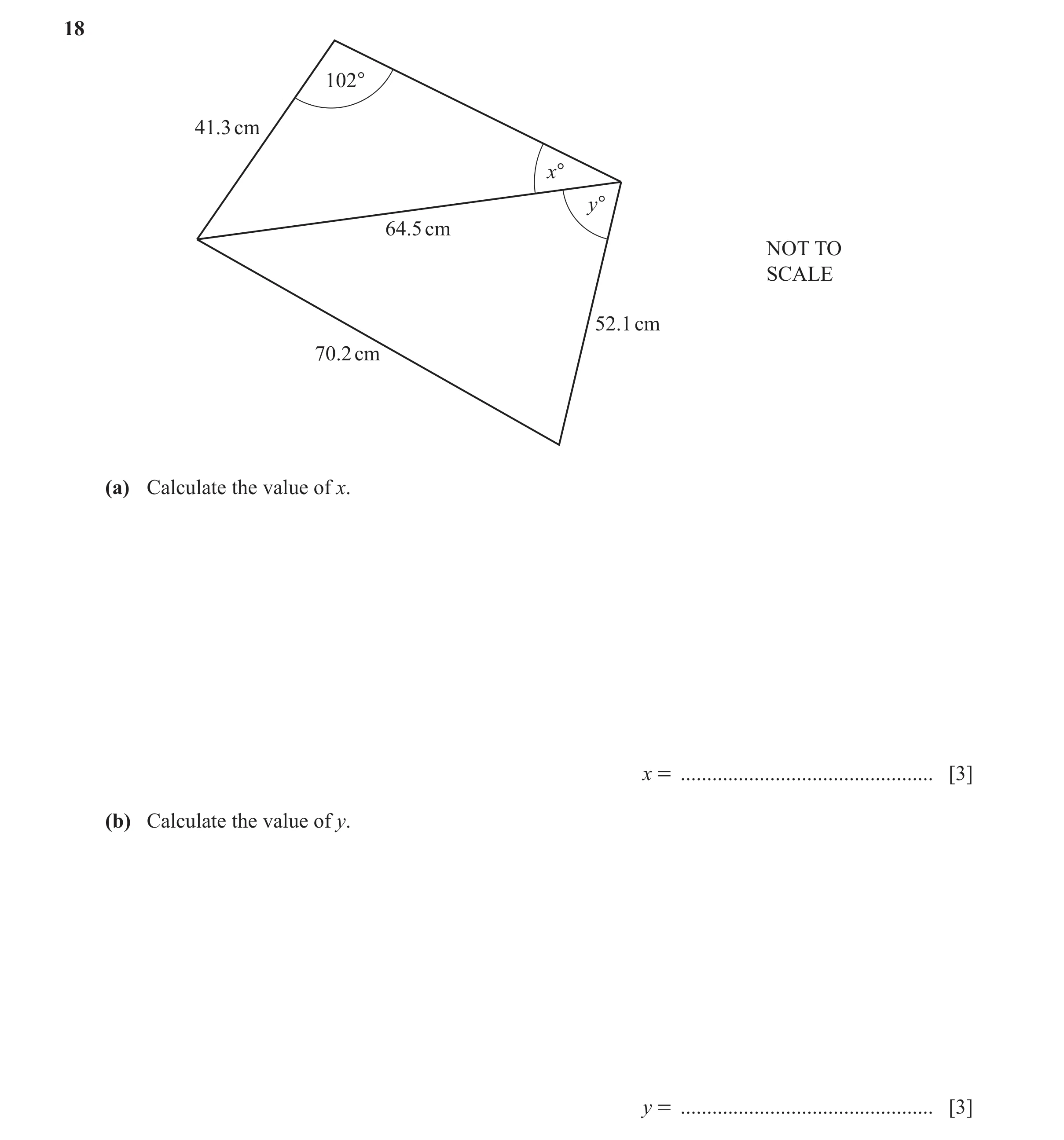Question 63: 102° 41.3 cm x° y° 64.5 cm NOT TO SCALE 52.1 cm 70.2 cm (a) Calculate the value of x. x = ................................................ …