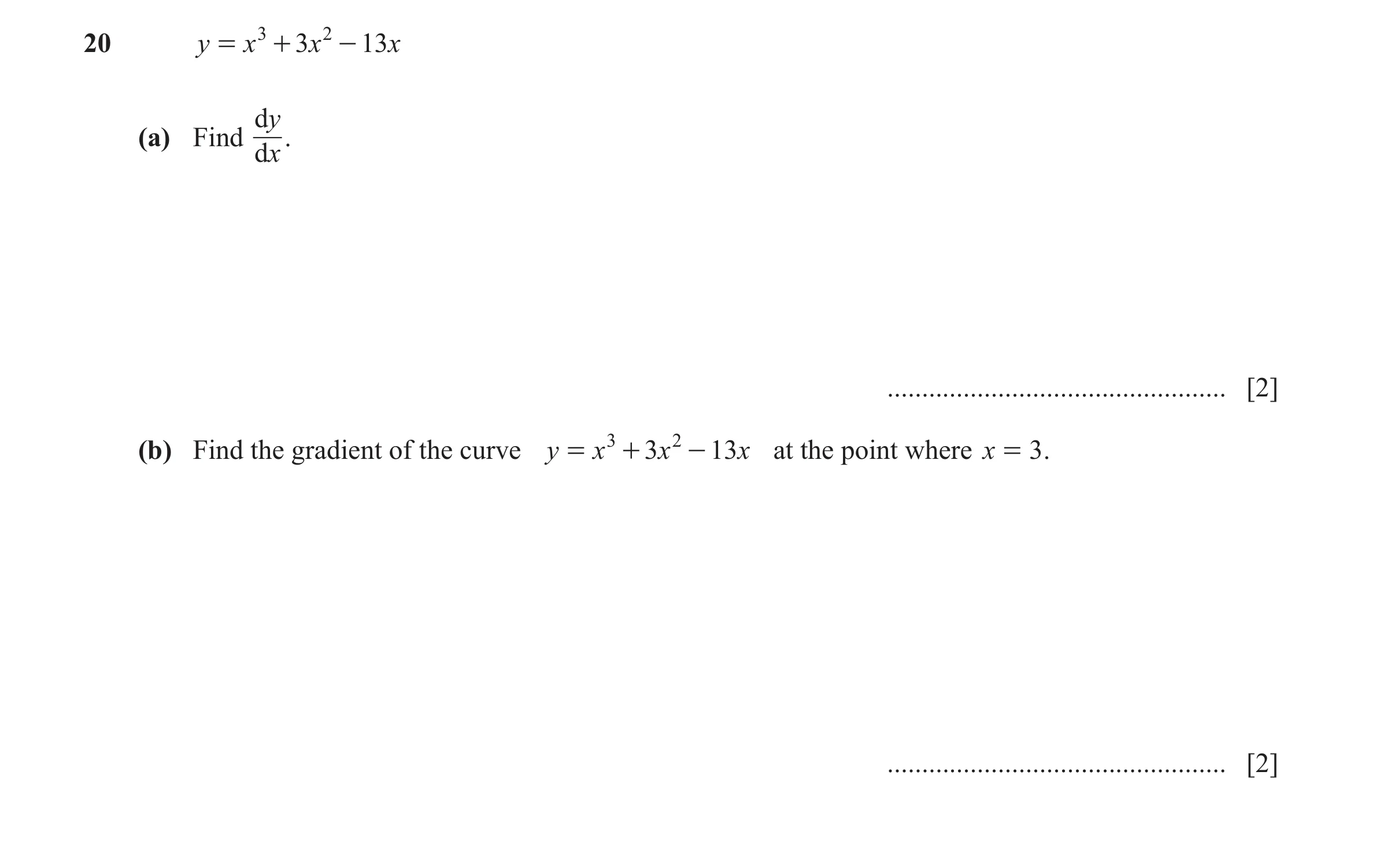 Question 43: y = x 3 + 3x 2 - 13 x dy (a) Find . dx ................................................. [2] (b) Find the gradient of the curve y = x 3 + 3…