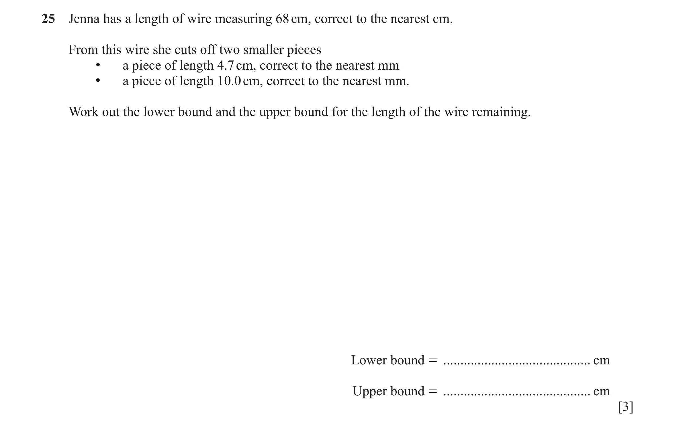 Question 27: Jenna has a length of wire measuring 68 cm, correct to the nearest cm. From this wire she cuts off two smaller pieces • a piece of length 4…