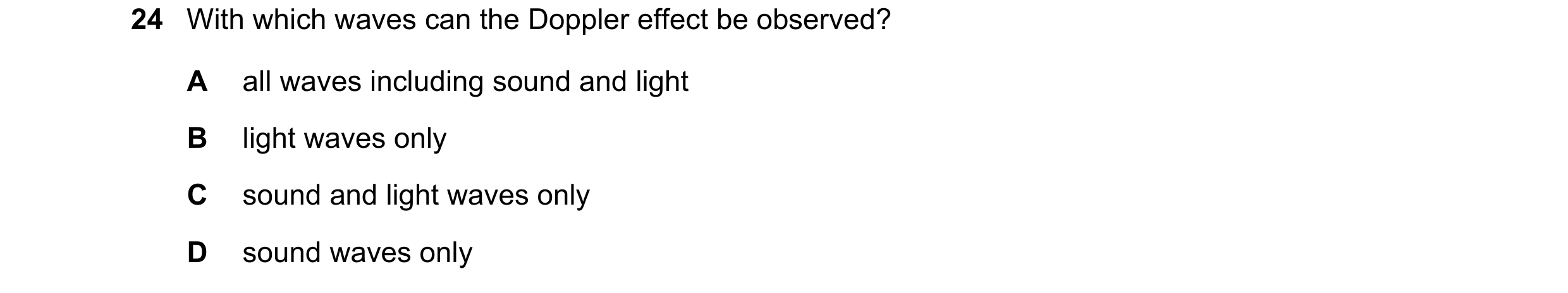 Question 40: With which waves can the Doppler effect be observed? A all waves including sound and light B light waves only C sound and light waves only …