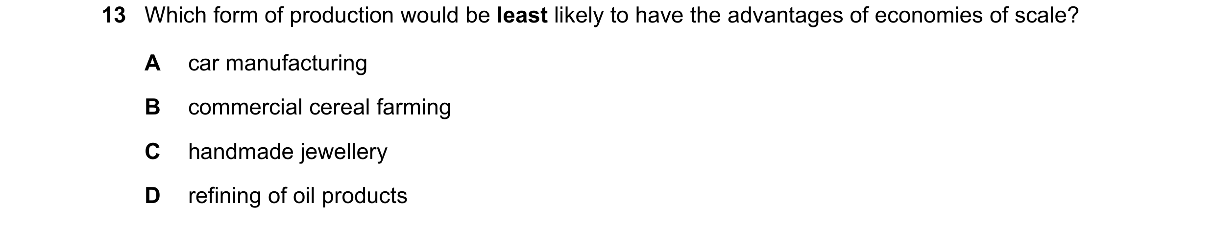 Question 51: Which form of production would be least likely to have the advantages of economies of scale? A car manufacturing B commercial cereal farmin…
