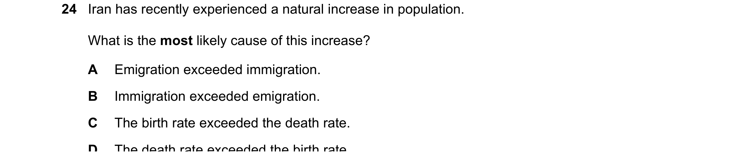 Question 81: Iran has recently experienced a natural increase in population. What is the most likely cause of this increase? A Emigration exceeded immig…