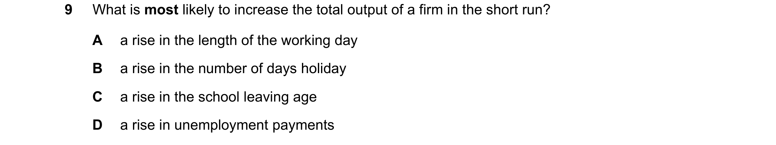 Question 50: What is most likely to increase the total output of a firm in the short run? A a rise in the length of the working day B a rise in the numb…