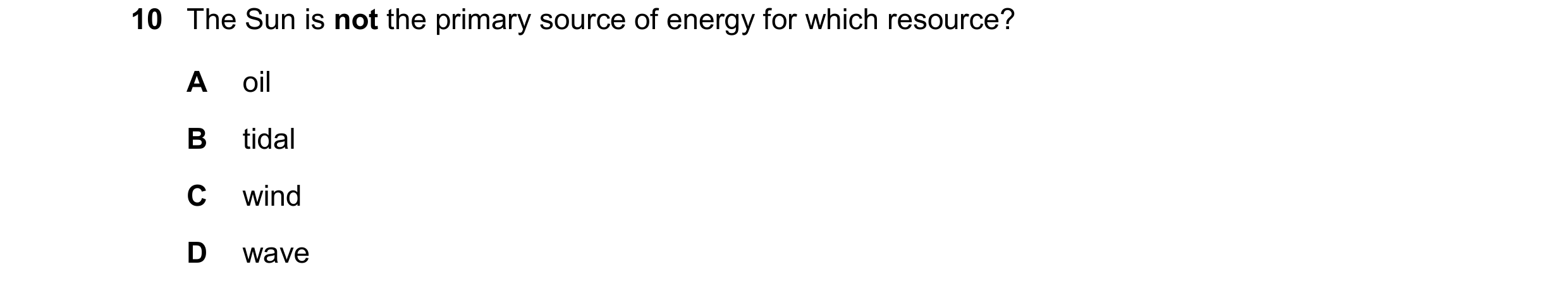 Question 198: The Sun is not the primary source of energy for which resource? A oil B tidal C wind D wave
