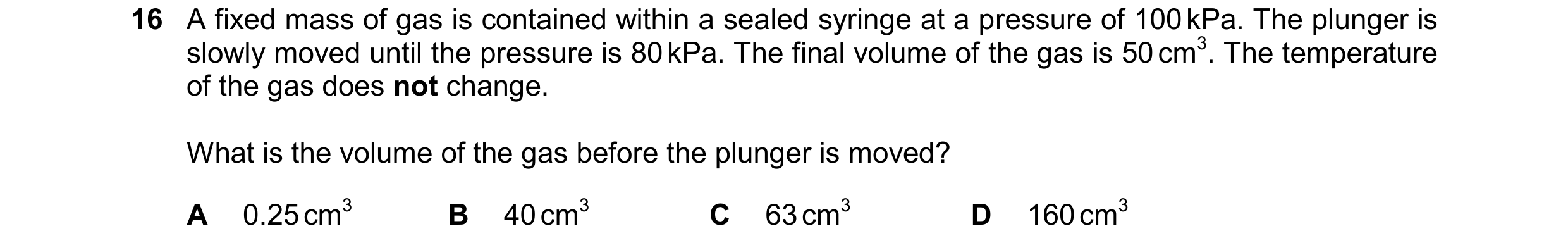 Question 152: A fixed mass of gas is contained within a sealed syringe at a pressure of 100 kPa. The plunger is slowly moved until the pressure is 80 kPa…