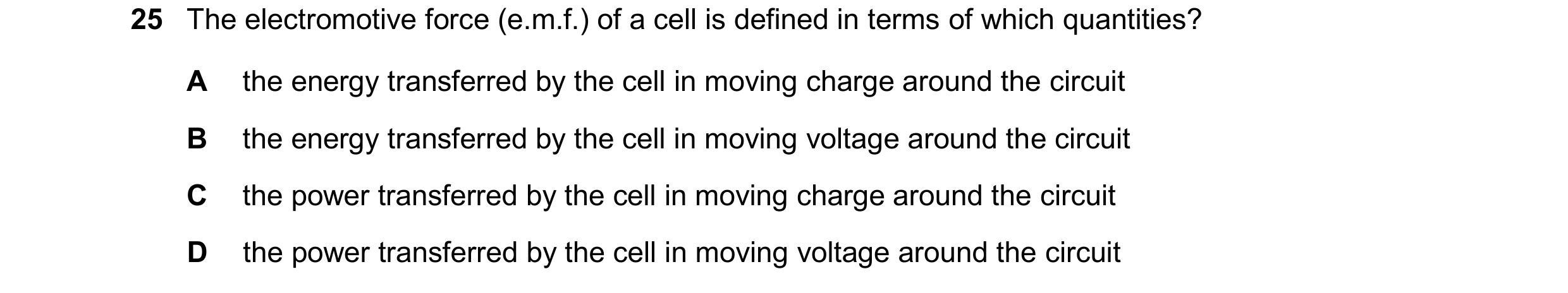 Question 209: The electromotive force (e.m.f.) of a cell is defined in terms of which quantities? A the energy transferred by the cell in moving charge a…