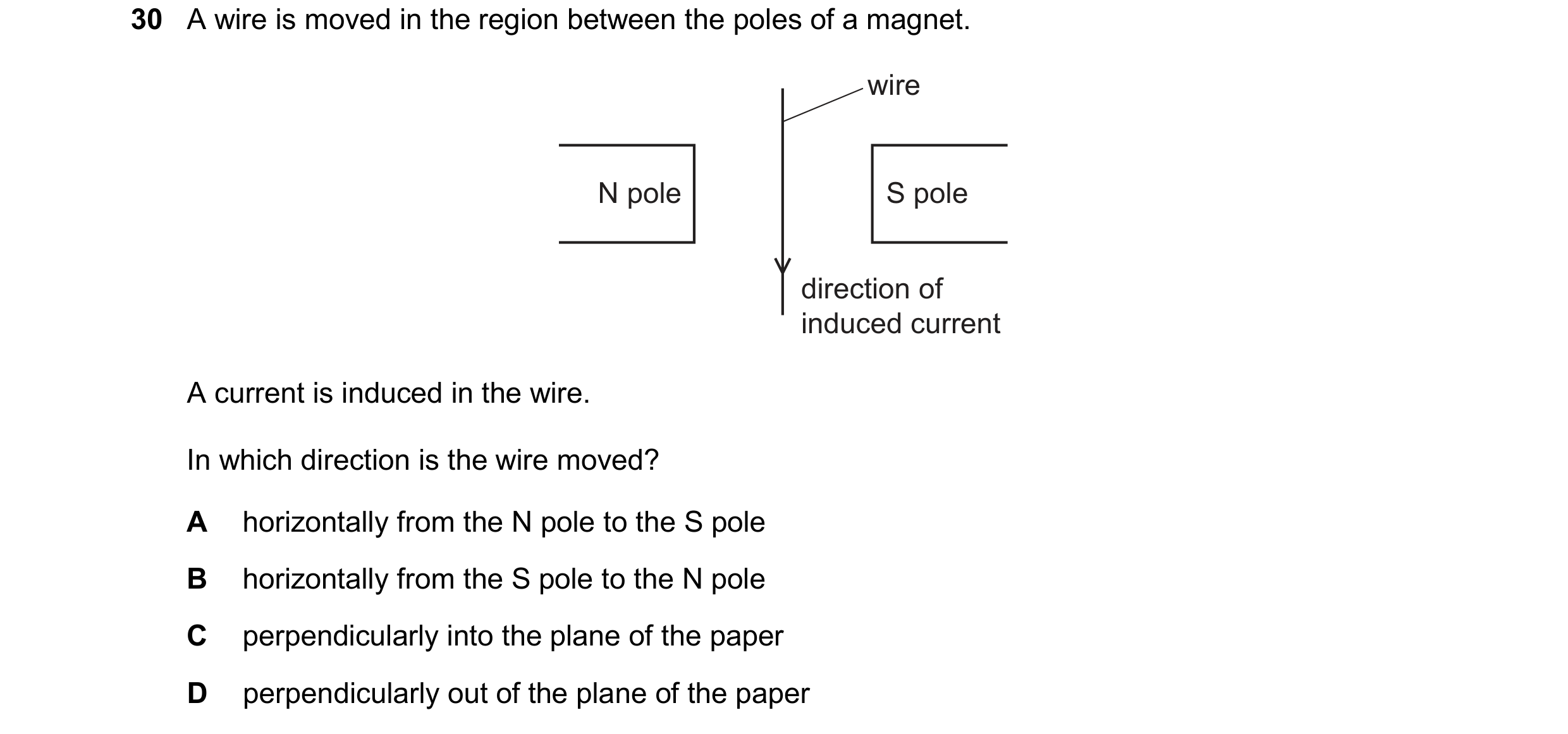 Question 171: A wire is moved in the region between the poles of a magnet. wire N pole S pole direction of induced current A current is induced in the wi…