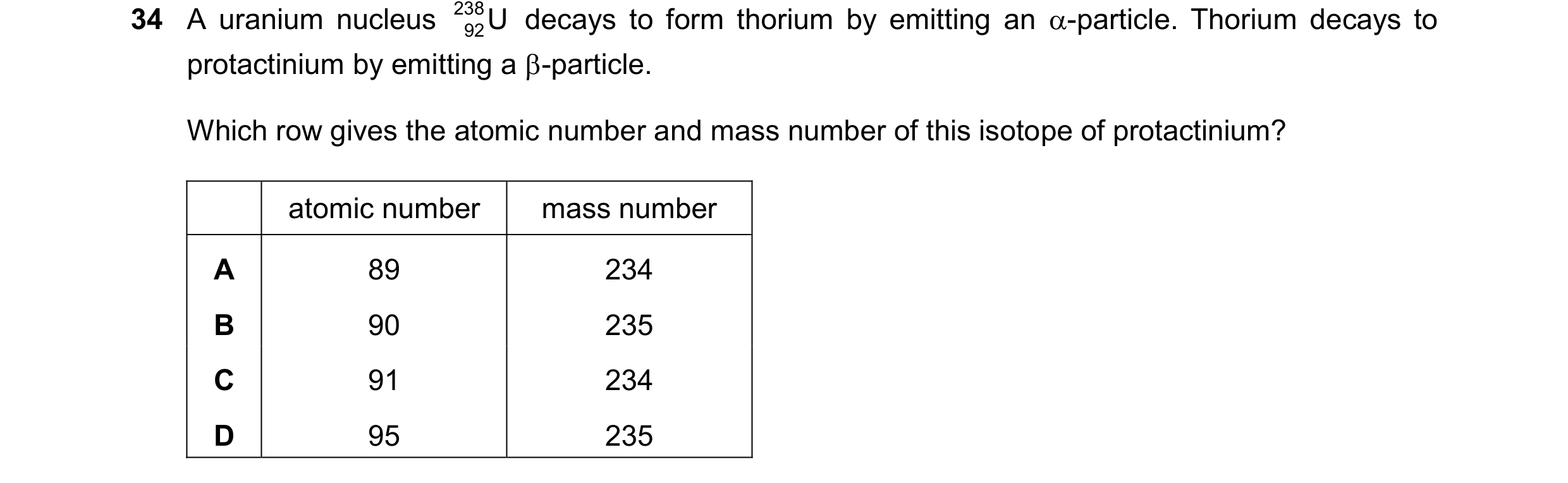 Question 177: A uranium nucleus 238 U decays to form thorium by emitting an -particle. Thorium decays to 92 protactinium by emitting a -particle. Which…